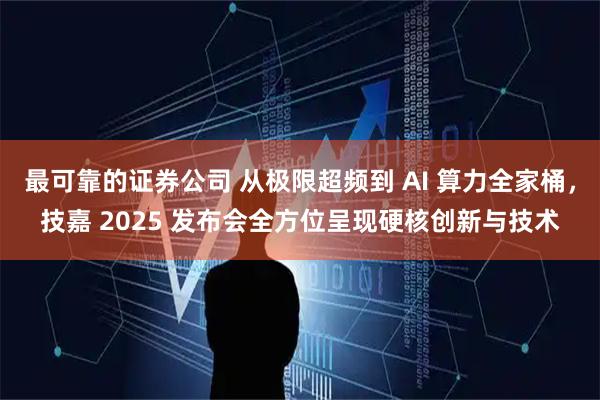 最可靠的证券公司 从极限超频到 AI 算力全家桶,技嘉 2025 发布会全方位呈现硬核创新与技术
